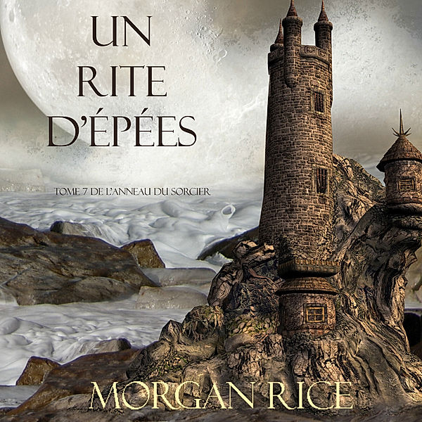 L'anneau Du Sorcier - 7 - Un Rite D'Epées (Tome 7 de L'anneau du Sorcier), Morgan Rice