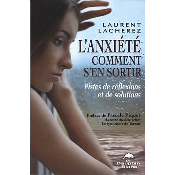 L'anxiete comment s'en sortir : Pistes de reflexions et ..., Laurent Lacherez