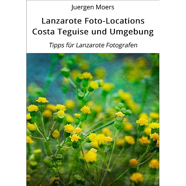 Lanzarote Foto-Locations Costa Teguise und Umgebung / Lanzarote Foto-Locations Bd.1, Juergen Moers