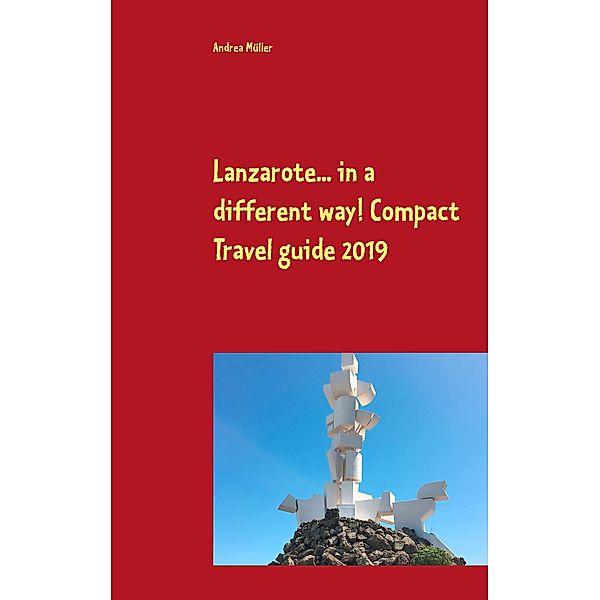 Lanzarote... in a different way! Compact Travel guide 2019, Andrea Müller