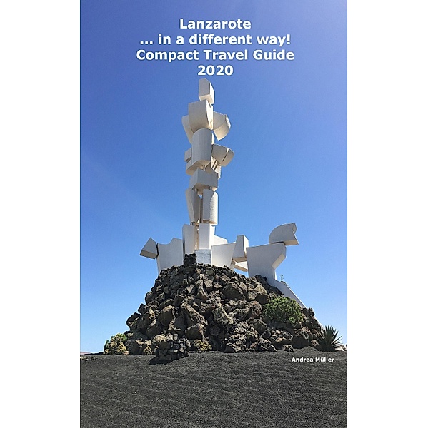 Lanzarote ...in a different way! Compact Travel Guide 2020, Andrea Müller