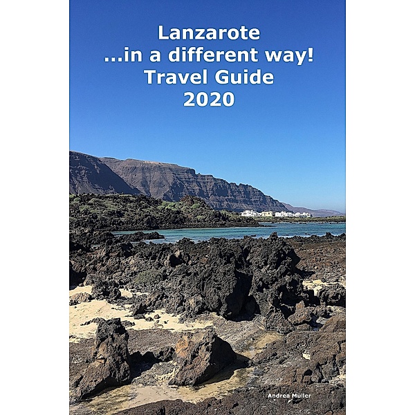 Lanzarote ...in a different way! Travel Guide 2020, Andrea Müller