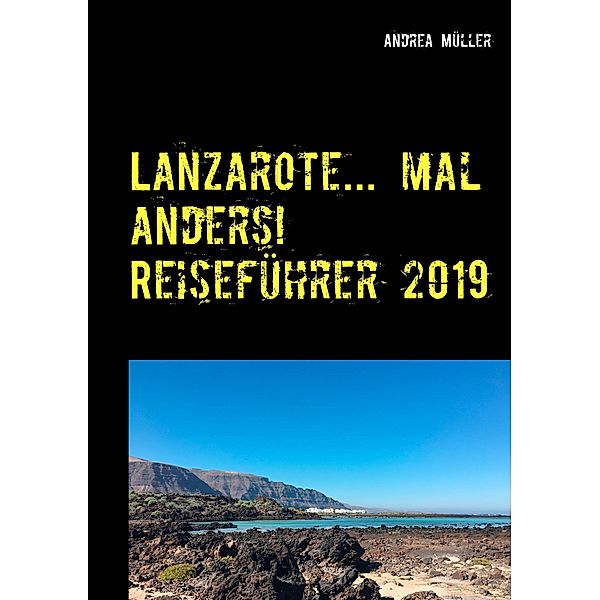 Lanzarote... mal anders! Reiseführer 2019, Andrea Müller