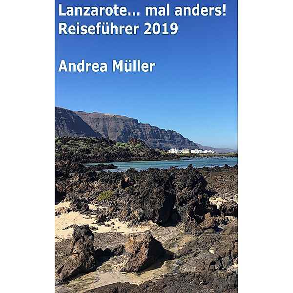 Lanzarote... mal anders! Reiseführer 2019, Andrea Müller