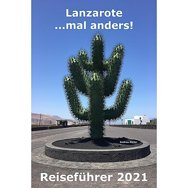 Lanzarote ...mal anders! Reiseführer 2021, Andrea Müller