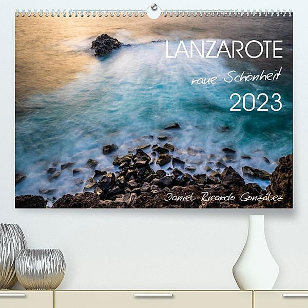 Lanzarote - raue Schönheit (Premium, hochwertiger DIN A2 Wandkalender 2023, Kunstdruck in Hochglanz), Daniel Ricardo Gonzalez Photography