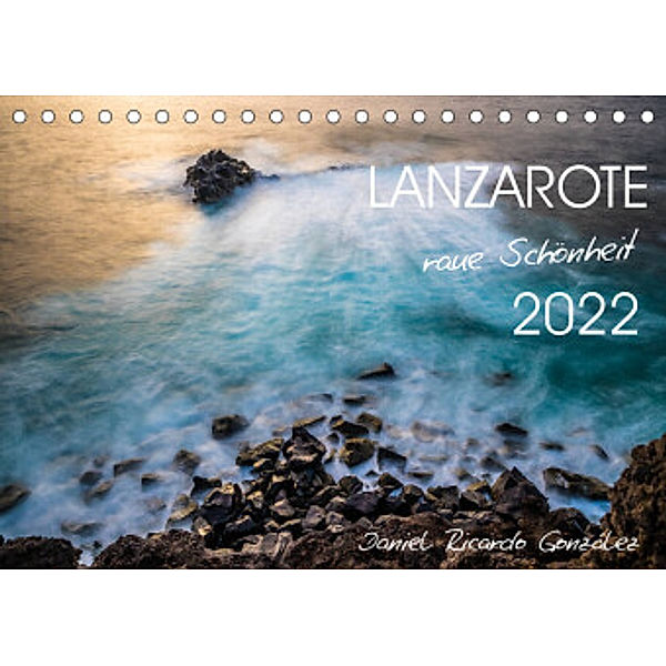 Lanzarote - raue Schönheit (Tischkalender 2022 DIN A5 quer), Daniel Ricardo Gonzalez Photography