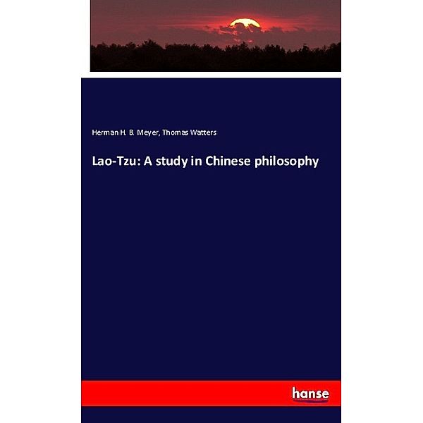 Lao-Tzu: A study in Chinese philosophy, Herman H. B. Meyer, Thomas Watters