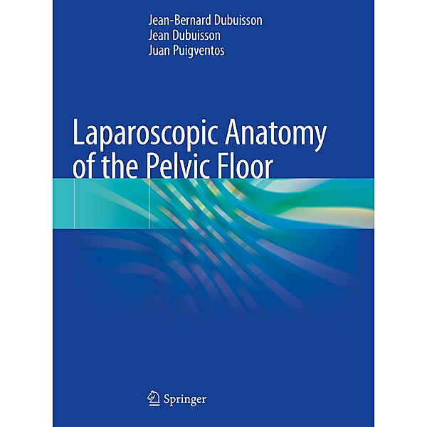 Laparoscopic Anatomy of the Pelvic Floor, Jean-Bernard Dubuisson, Jean Dubuisson, Juan Puigventos