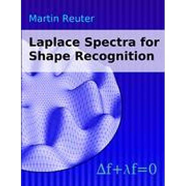 Laplace Spectra for Shape Recognition, Martin Reuter