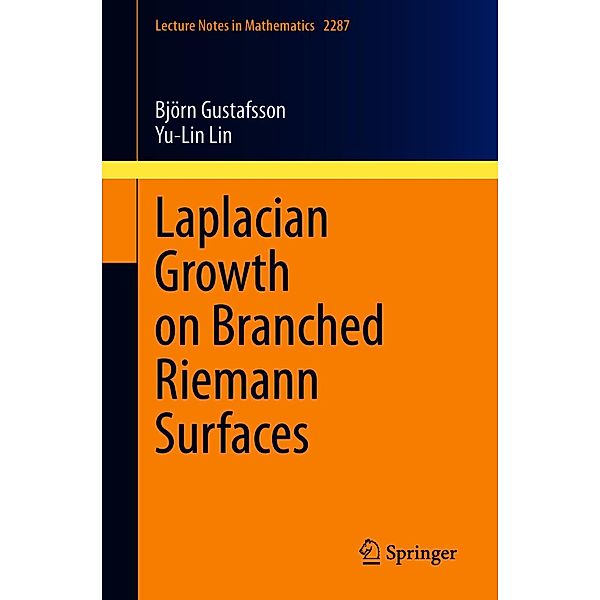 Laplacian Growth on Branched Riemann Surfaces / Lecture Notes in Mathematics Bd.2287, Björn Gustafsson, Yu-Lin Lin