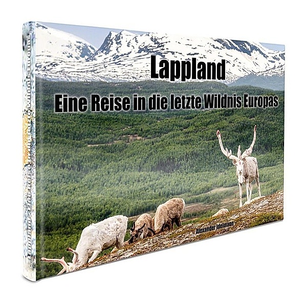 Lappland - Eine Reise in die letzte Wildnis Europas, Alexander Idelmann