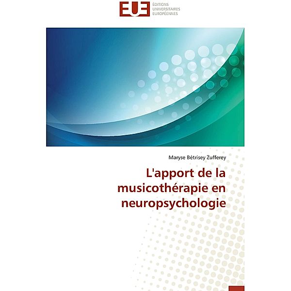 L'apport de la musicothérapie en neuropsychologie, Maryse Bétrisey Zufferey