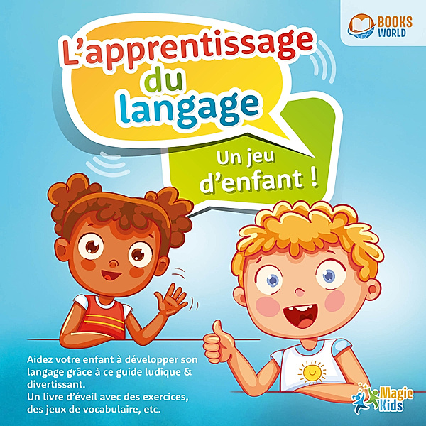 L'apprentissage du langage - Un jeu d'enfant: Aidez votre enfant à développer son langage grâce à ce guide ludique & divertissant. Un livre d'éveil avec des exercices, des jeux de vocabulaire, etc., Magic Kids