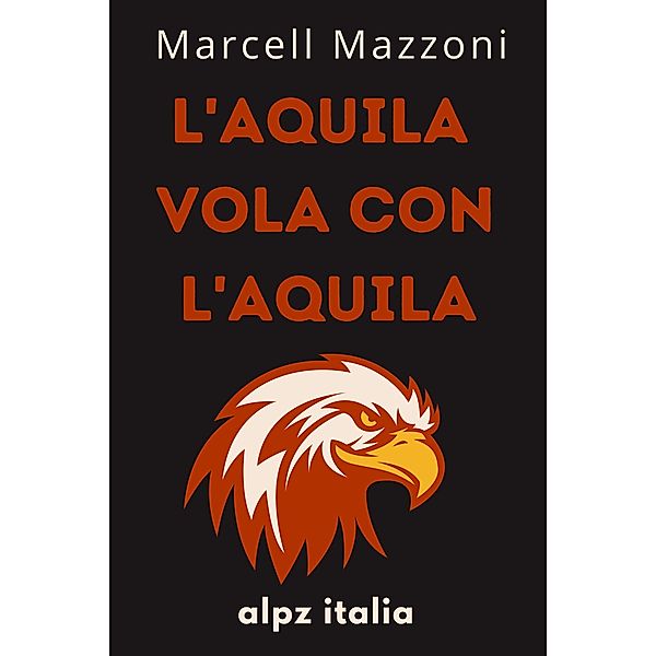 L'aquila Vola Con L'aquila : Un Volo Verso La Grandezza, Alpz Italia