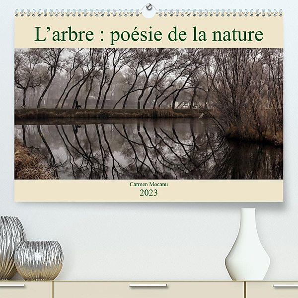 L'arbre : poésie de la nature (Premium, hochwertiger DIN A2 Wandkalender 2023, Kunstdruck in Hochglanz), Carmen Mocanu