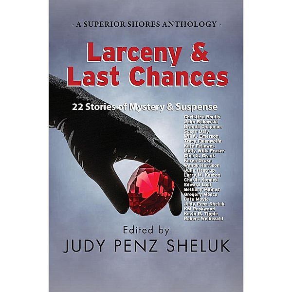 Larceny & Last Chances: 22 Stories of Mystery & Suspense (A Superior Shores Anthology, #4) / A Superior Shores Anthology, Judy Penz Sheluk
