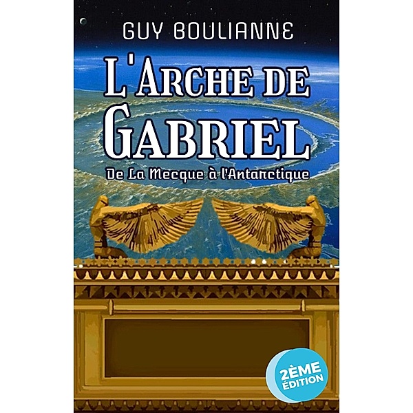 L'Arche de Gabriel : de La Mecque à l'Antarctique, Guy Boulianne