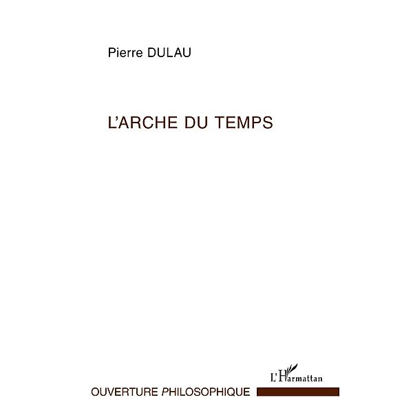 L'arche du temps - les sens de l'essence du temps - essai su / Hors-collection, Pierre Dulau