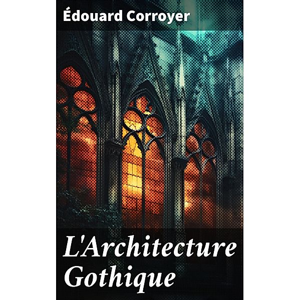 L'Architecture Gothique, Édouard Corroyer