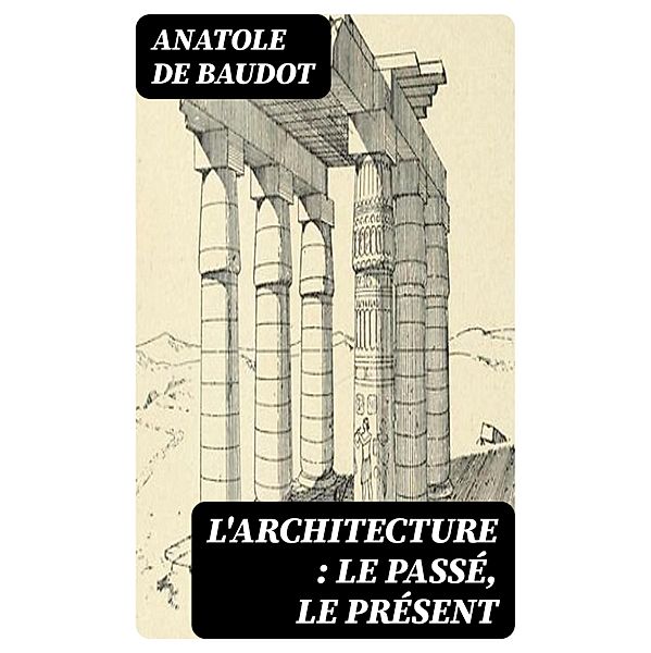 L'architecture : le passé, le présent, Anatole De Baudot