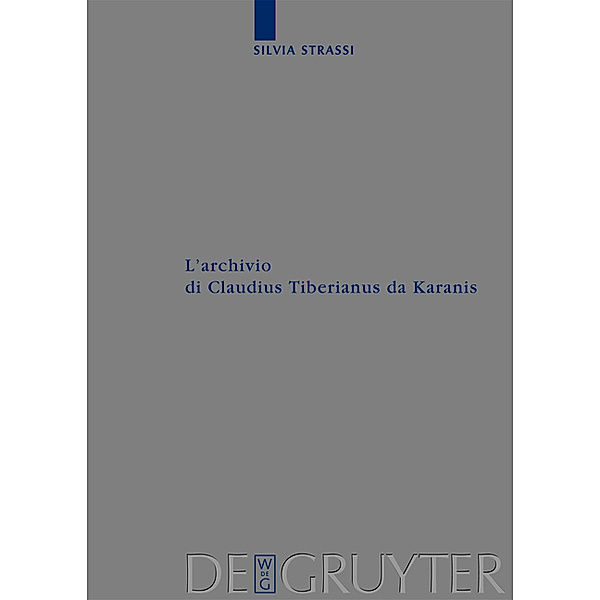 L'archivio di Claudius Tiberianus da Karanis / Archiv für Papyrusforschung und verwandte Gebiete - Reihefte Bd.26, Silvia Strassi