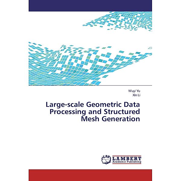 Large-scale Geometric Data Processing and Structured Mesh Generation, Wuyi Yu, Xin Li