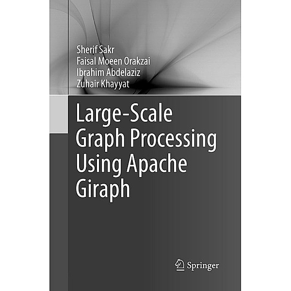 Large-Scale Graph Processing Using Apache Giraph, Sherif Sakr, Faisal Moeen Orakzai, Ibrahim Abdelaziz, Zuhair Khayyat