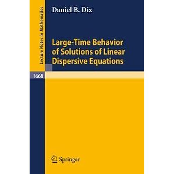 Large-Time Behavior of Solutions of Linear Dispersive Equations / Lecture Notes in Mathematics Bd.1668, Daniel B. Dix