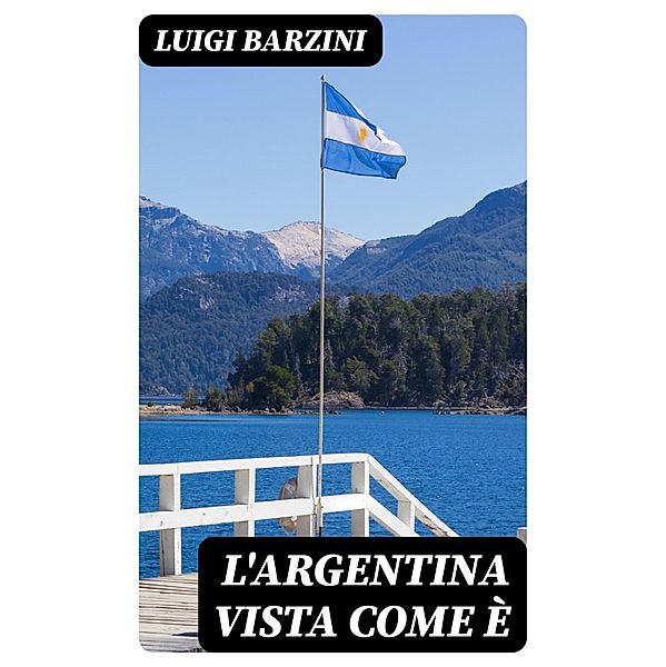 L'Argentina vista come è, Luigi Barzini