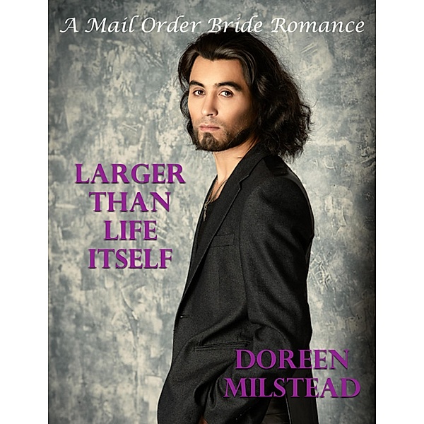 Larger Than Life Itself: A Mail Order Bride Romance, Doreen Milstead