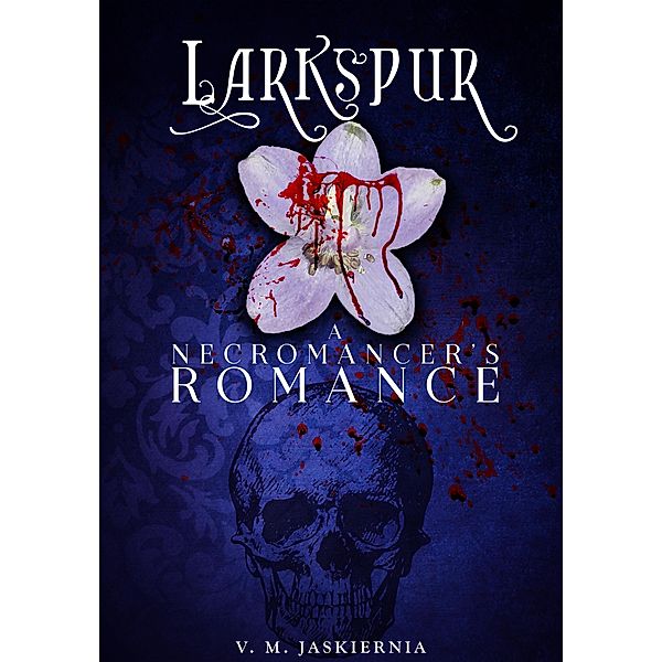 Larkspur, or A Necromancer's Romance (The Courting of Life and Death, #1) / The Courting of Life and Death, V. M. Jaskiernia