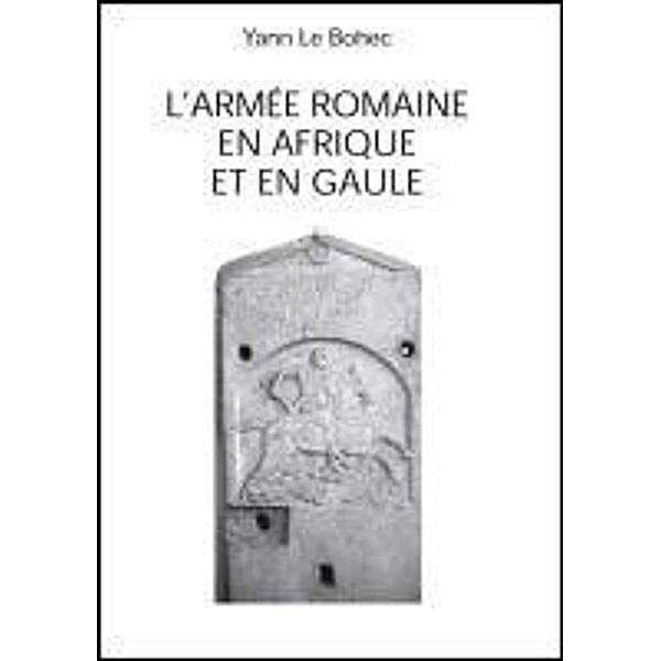 L'armée romaine en Afrique et en Gaule, Yann Le Bohec