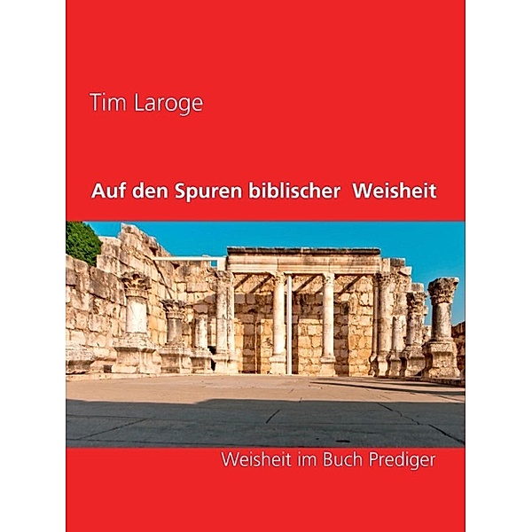 Laroge, T: Auf den Spuren biblischer Weisheit, Tim Laroge
