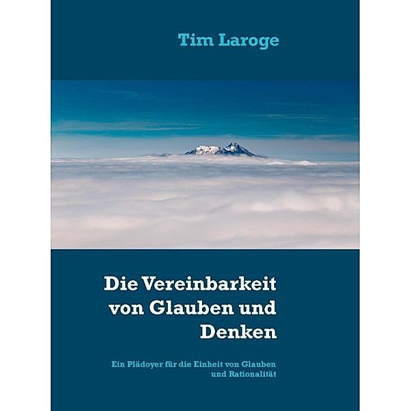 Laroge, T: Vereinbarkeit von Glauben und Denken, Tim Laroge