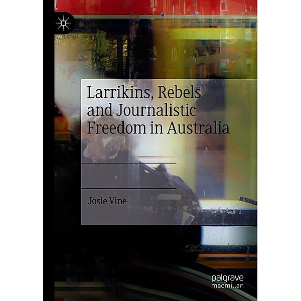 Larrikins, Rebels and Journalistic Freedom in Australia / Progress in Mathematics, Josie Vine