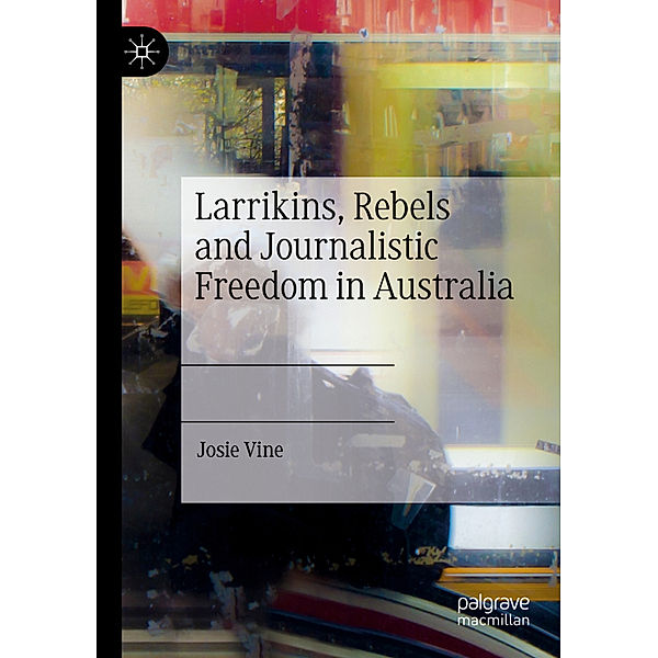 Larrikins, Rebels and Journalistic Freedom in Australia, Josie Vine