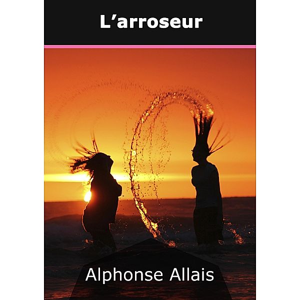 L'arroseur, Alphonse Allais