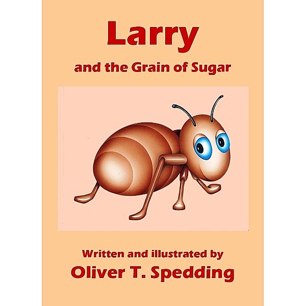 Larry and the Grain of Sugar (Children's Picture Books, #11) / Children's Picture Books, Oliver T. Spedding