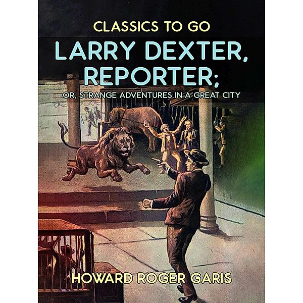 Larry Dexter, Reporter, or, Strange Adventures in a Great City, Howard Roger Garis