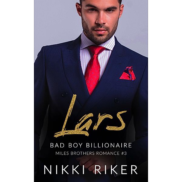 Lars: Bad Boy Billionaire (Miles Brothers Romance, #3) / Miles Brothers Romance, Nikki Riker