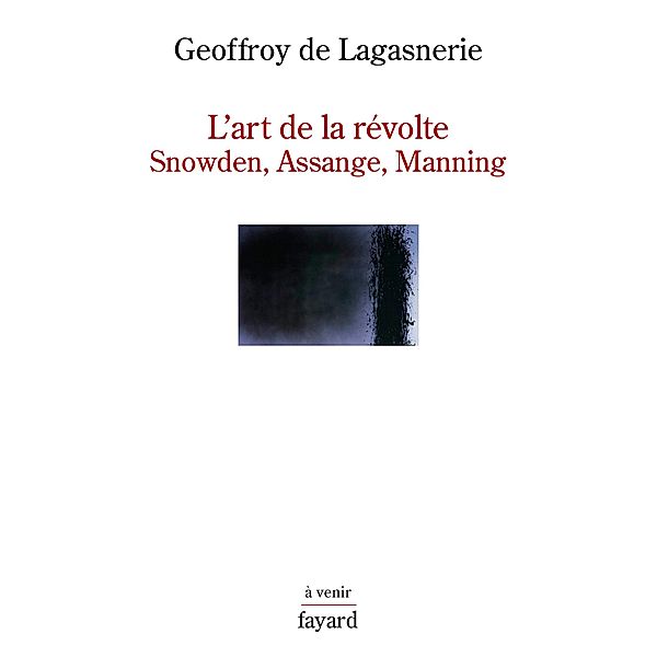 L'art de la révolte / Essais, Geoffroy de Lagasnerie