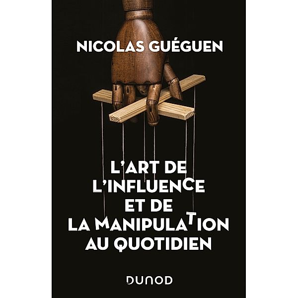 L'art de l'influence et de la manipulation au quotidien / Hors Collection, Nicolas Guéguen