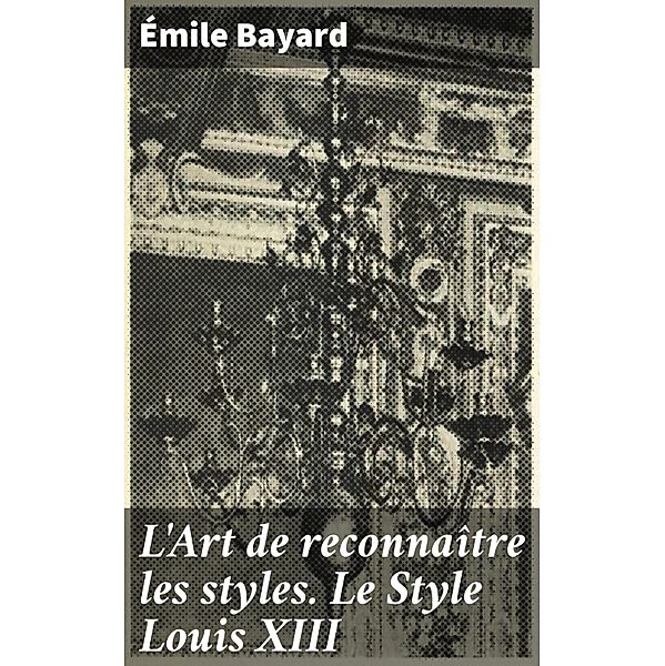 L'Art de reconnaître les styles. Le Style Louis XIII, Émile Bayard