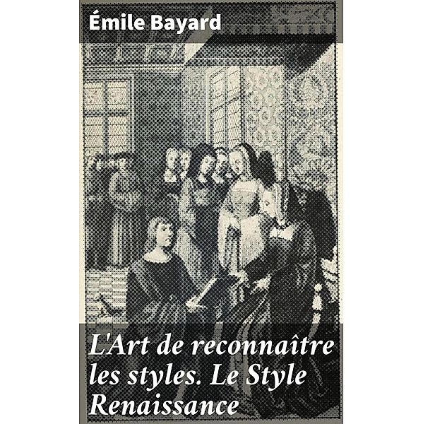 L'Art de reconnaître les styles. Le Style Renaissance, Émile Bayard