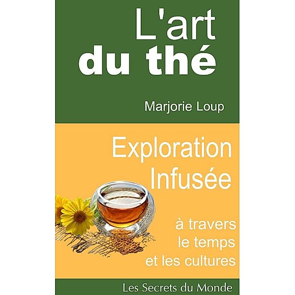L'art du thé - Exploration Infusée (Les Secrets du Monde) / Les Secrets du Monde, Marjorie Loup