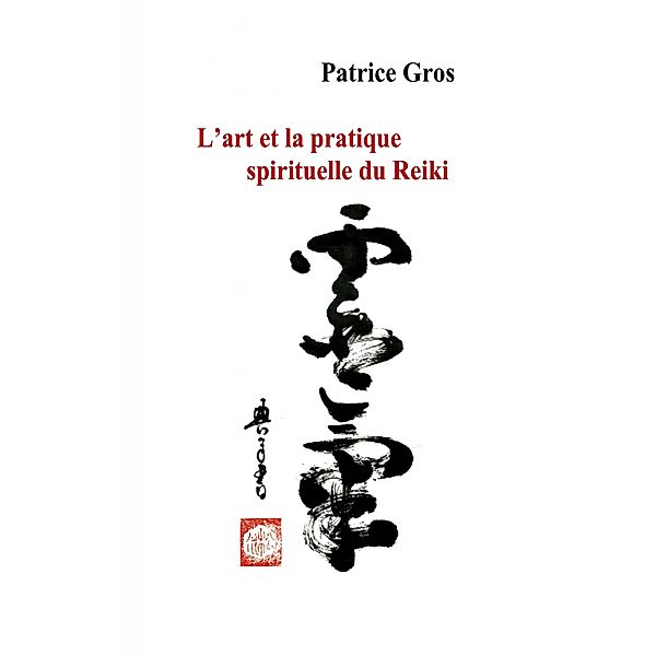 L'art et la pratique spirituelle du Reiki, Patrice Gros