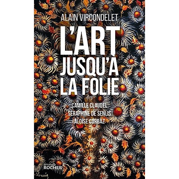 L'art jusqu'à la folie, Alain Vircondelet