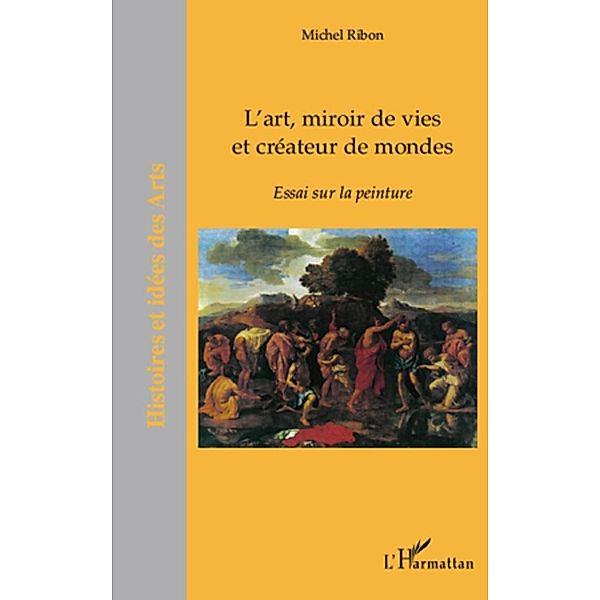 L'art, miroir de vies et createurs de mondes - essai sur la, Philippe Brousmiche Philippe Brousmiche