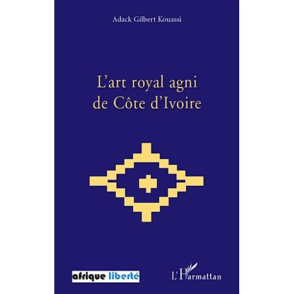 L'art royal agni de Cote d'Ivoire / Harmattan, Adack Gilbert Kouassi Adack Gilbert Kouassi